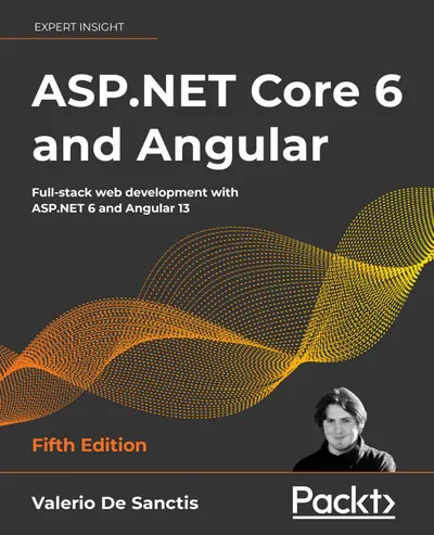 ASP.NET Core 6 and Angular. Fifth Edition. Full-stack web development with ASP.NET 6 and Angular 13