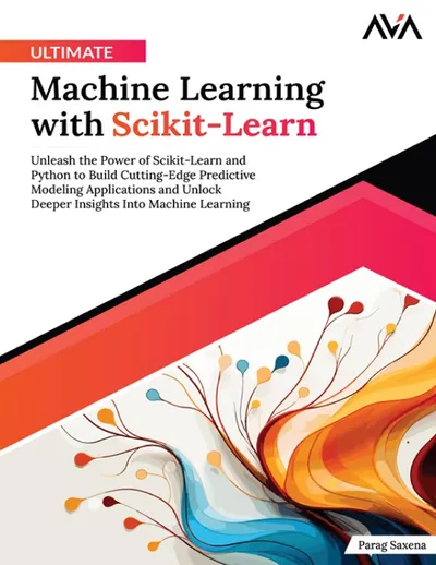 Ultimate Machine Learning with Scikit-Learn: Unleash the Power of Scikit-Learn and Python to Build Cutting-Edge Predictive Modeling Applications and Unlock Deeper Insights Into Machine Learning