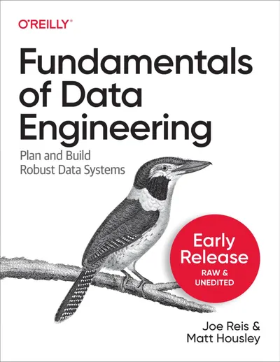 Fundamentals of Data Engineering: Plan and Build Robust Data Systems