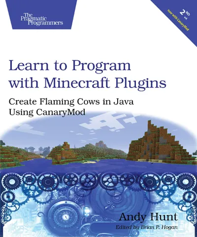 Learn to Program with Minecraft Plugins, 2nd Edition: Create Flaming Cows in Java Using CanaryMod