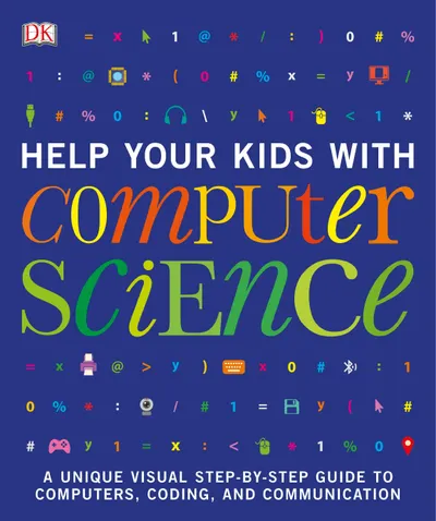 Help Your Kids with Computer Science: A Unique Visual Step-by-Step Guide to Computers, Coding, and Communication