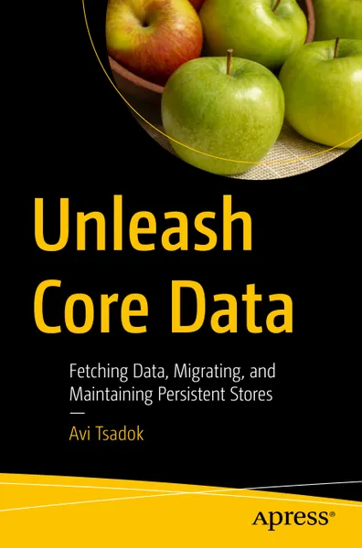 Unleash Core Data: Fetching Data, Migrating, and Maintaining Persistent Stores