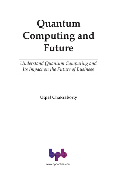 Quantum Computing and Future: Understand Quantum Computing and Its Impact on the Future of Business