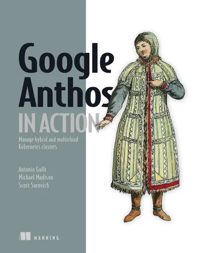 Google Anthos in Action: Manage Hybrid and Multicloud Kubernetes Clusters