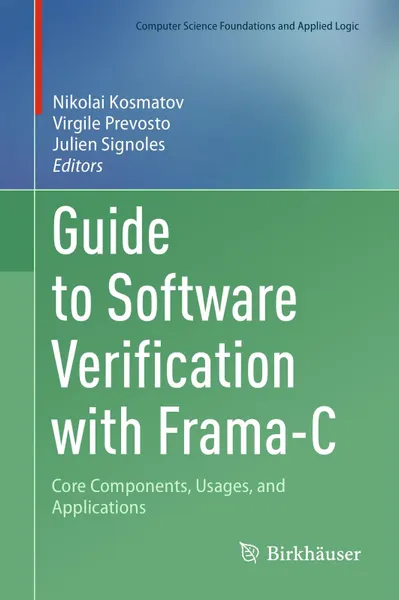 Guide to Software Verification with Frama-C: Core Components, Usages, and Applications