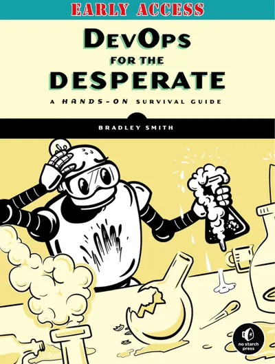 DevOps for the Desperate: A Hands-on Survival Guide