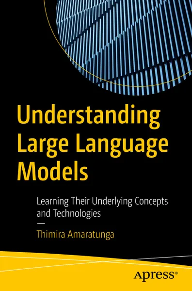 Understanding Large Language Models: Learning Their Underlying Concepts and Technologies