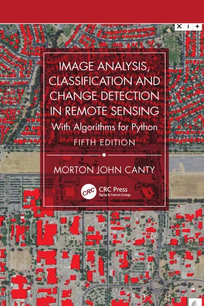 Image Analysis, Classification and Change Detection in Remote Sensing: With Algorithms for Python, Fifth Edition