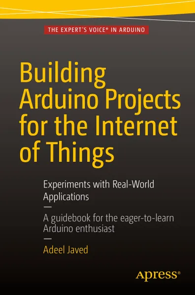 Javed A. - Building Arduino Projects for the Internet of Things (The Expert’s Voice in Arduino) - 2016