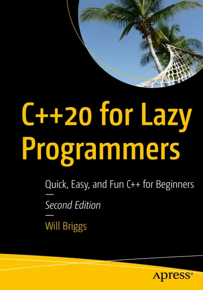 C++20 for Lazy Programmers: Quick, Easy, and Fun C++ for Beginners. Second Edition