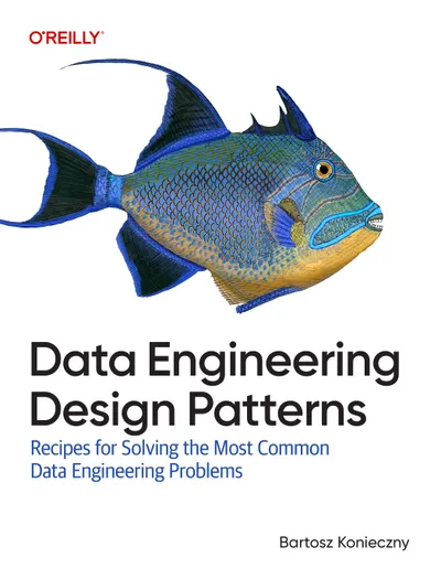 Data Engineering Design Patterns: Recipes for Solving the Most Common Data Engineering Problems