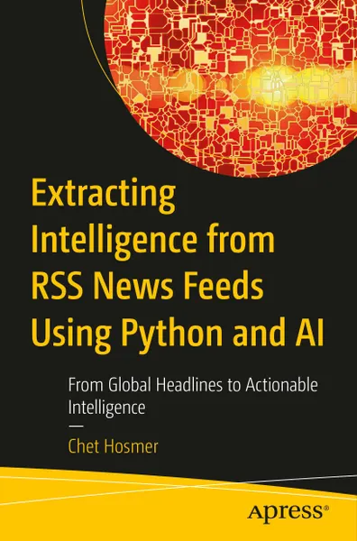 Extracting Intelligence from RSS News Feeds Using Python and AI: From Global Headlines to Actionable Intelligence