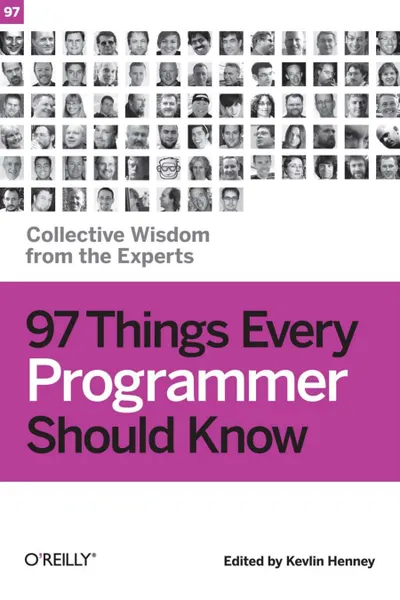97 Things Every Programmer Should Know: Collective Wisdom from the Experts