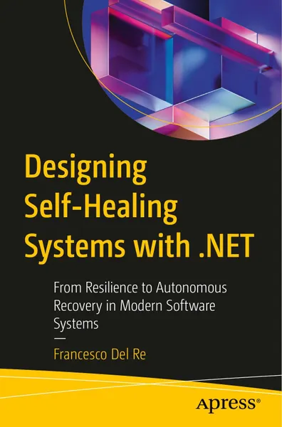 Designing Self-Healing Systems with .NET: From Resilience to Autonomous Recovery in Modern Software Systems