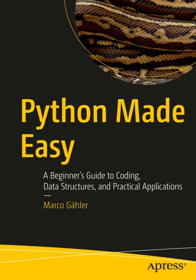 Python Made Easy: A Beginner’s Guide to Coding, Data Structures, and Practical Applications