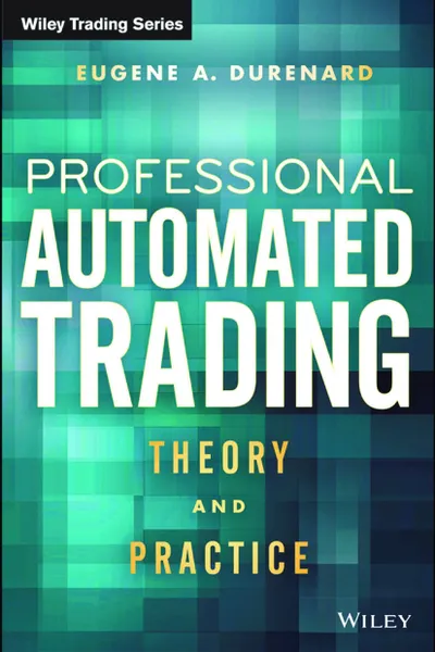 Eugene A. Durenard - Professional Automated Trading Theory and Practice (Wiley Trading Series) - 2013