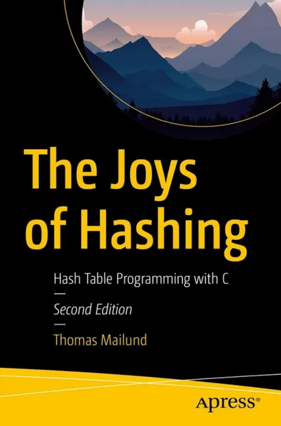 The Joys of Hashing: Hash Table Programming with C, Second Edition