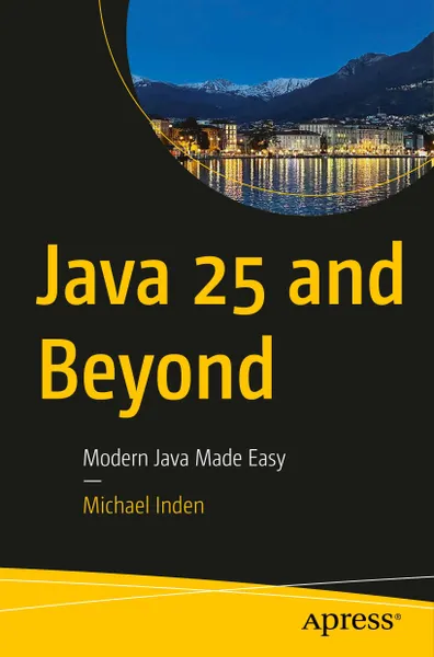 Java 25 and Beyond: Modern Java Made Easy