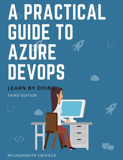 A Practical Guide to Azure DevOps: Learn by doing. Third Edition