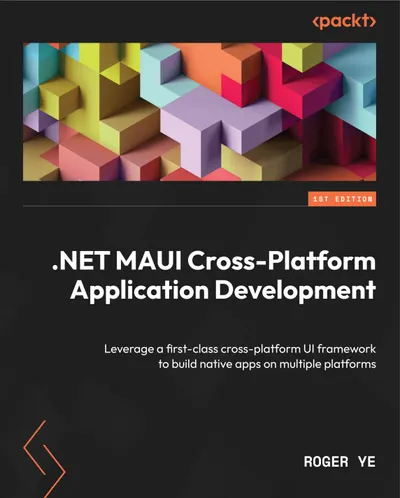 .NET MAUI Cross-Platform Application Development: Leverage a first-class cross-platform UI framework to build native apps on multiple platforms