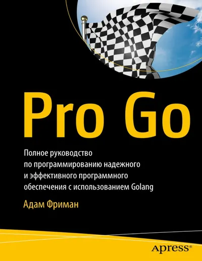 Pro Go. Полное руководство по программированию надежного и эффективного программного обеспечения с использованием Golang