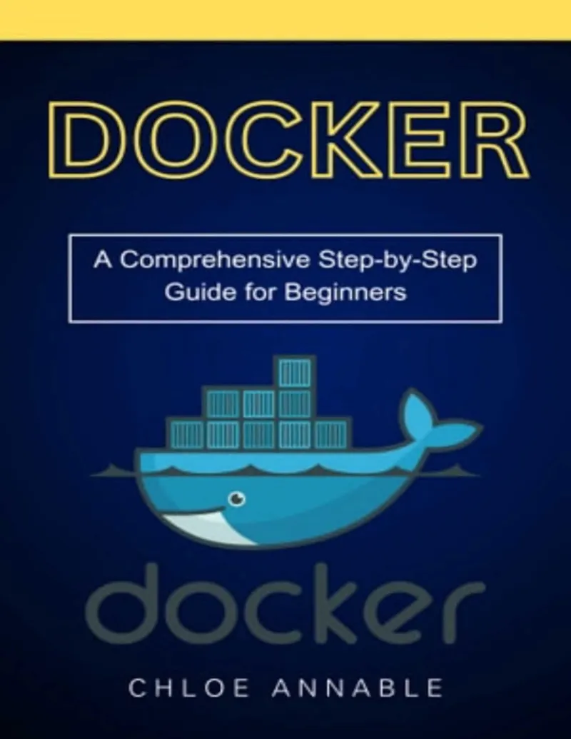 Annable Ch. - Docker. A Comprehensive Step-by-Step Guide for Beginners - 2024