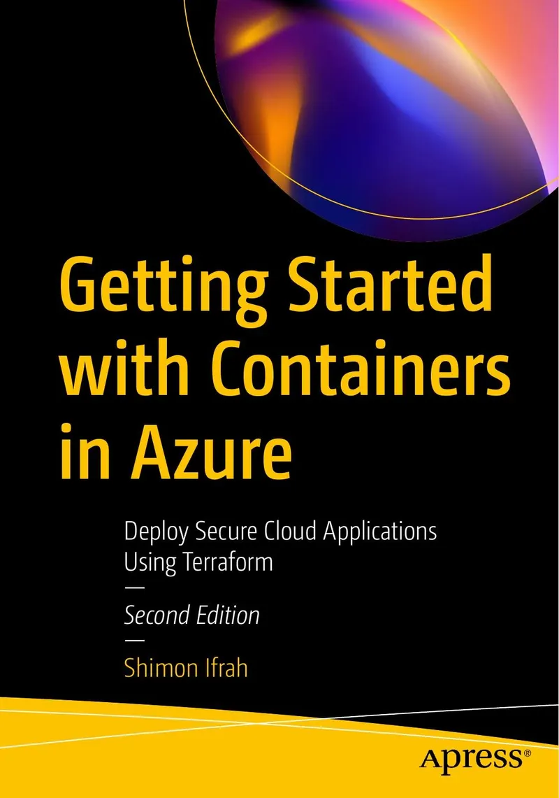Getting Started with Containers in Azure: Deploy Secure Cloud Applications Using Terraform, Second Edition