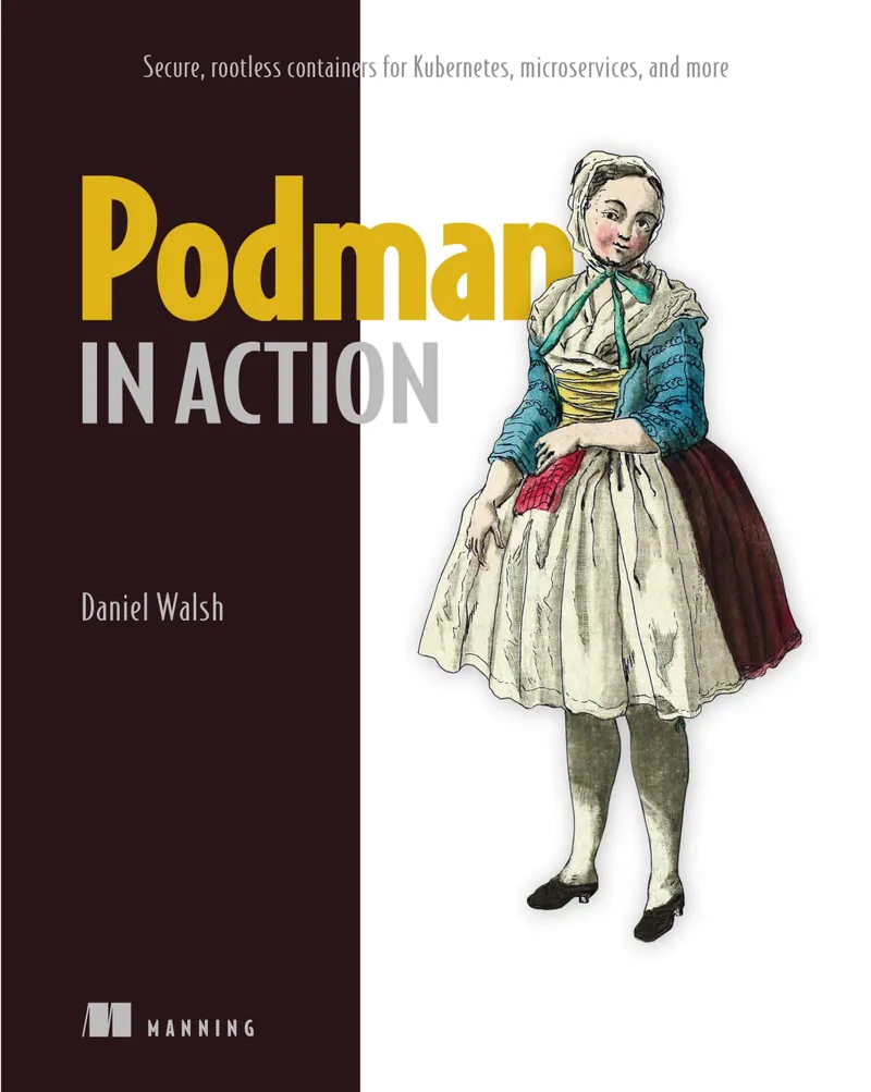 Podman in Action: Secure, Rootless Containers for Kubernetes, Microservices, and More