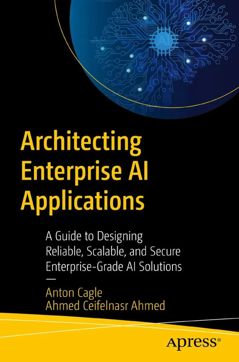 Cagle A., Ahmed A.C. - Architecting Enterprise AI Applications - 2024
