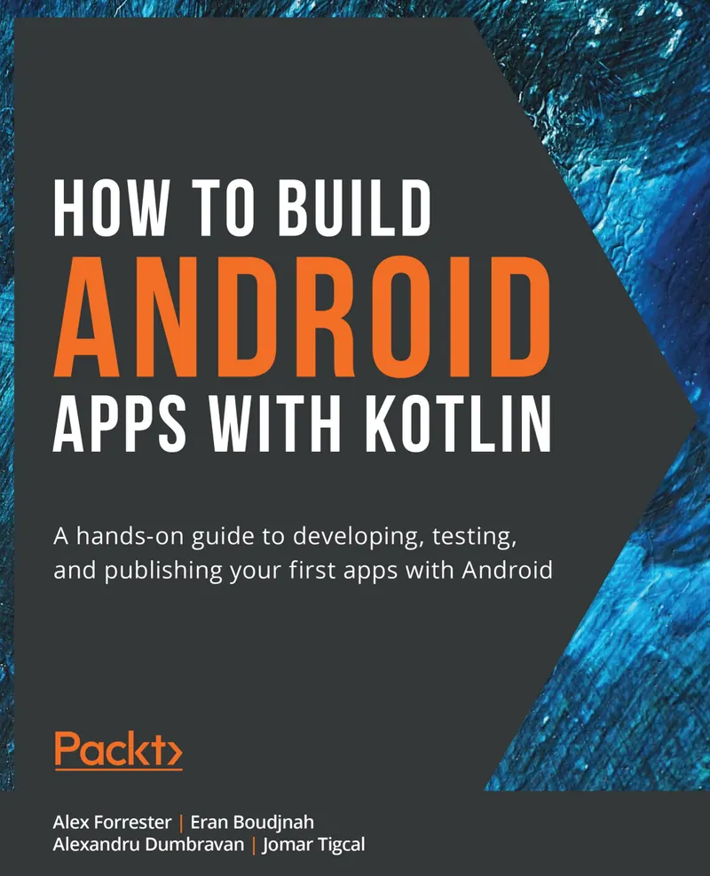 How to Build Android Apps with Kotlin: A hands-on guide to developing, testing, and publishing your first apps with Android