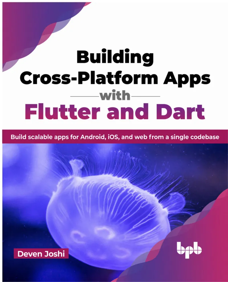 Building Cross-Platform Apps with Flutter and Dart: Build scalable apps for Android, iOS, and web from a single codebase