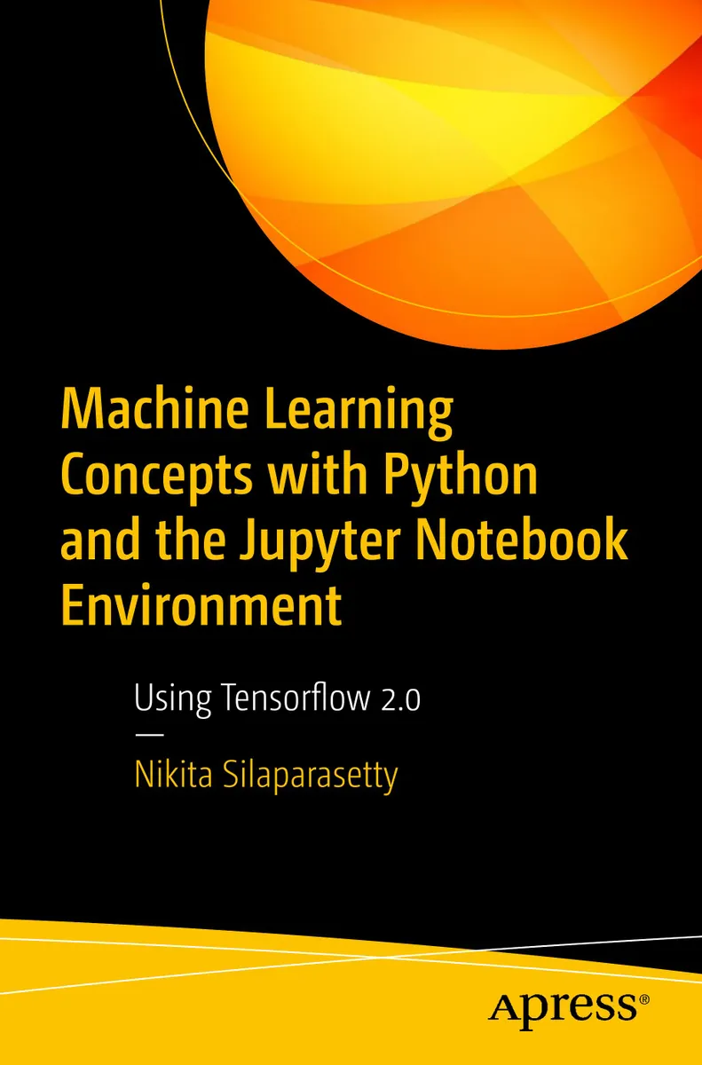Machine Learning Concepts with Python and the Jupyter Notebook Environment: Using Tensorflow 2.0