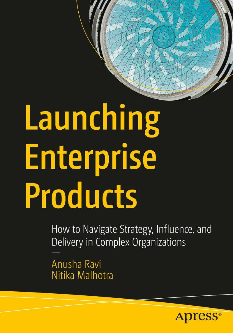 Launching Enterprise Products: How to Navigate Strategy, Influence, and Delivery in Complex Organizations