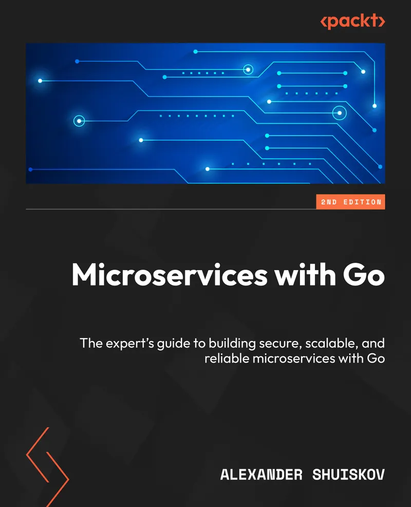 Microservices with Go. Second Edition. The expert’s guide to building secure, scalable, and reliable microservices with Go