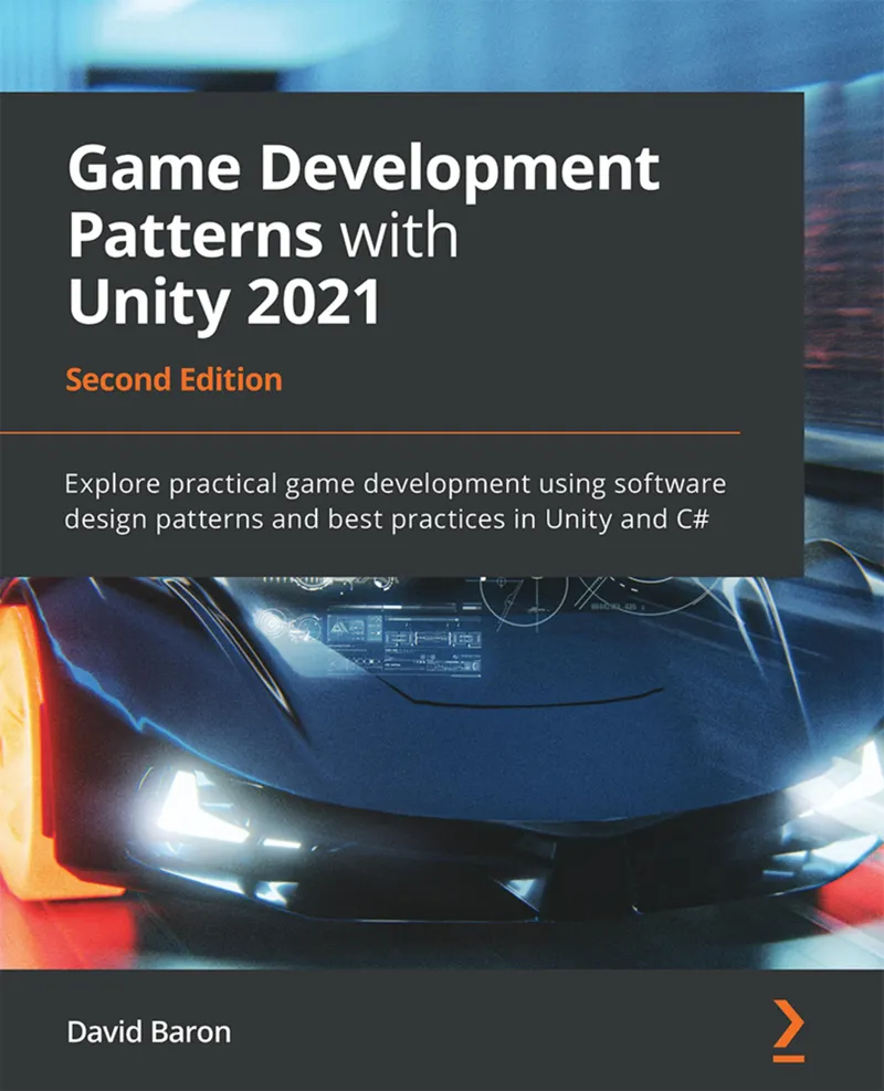 Game Development Patterns with Unity 2021. Second Edition. Explore practical game development using software design patterns and best practices in Unity and C#