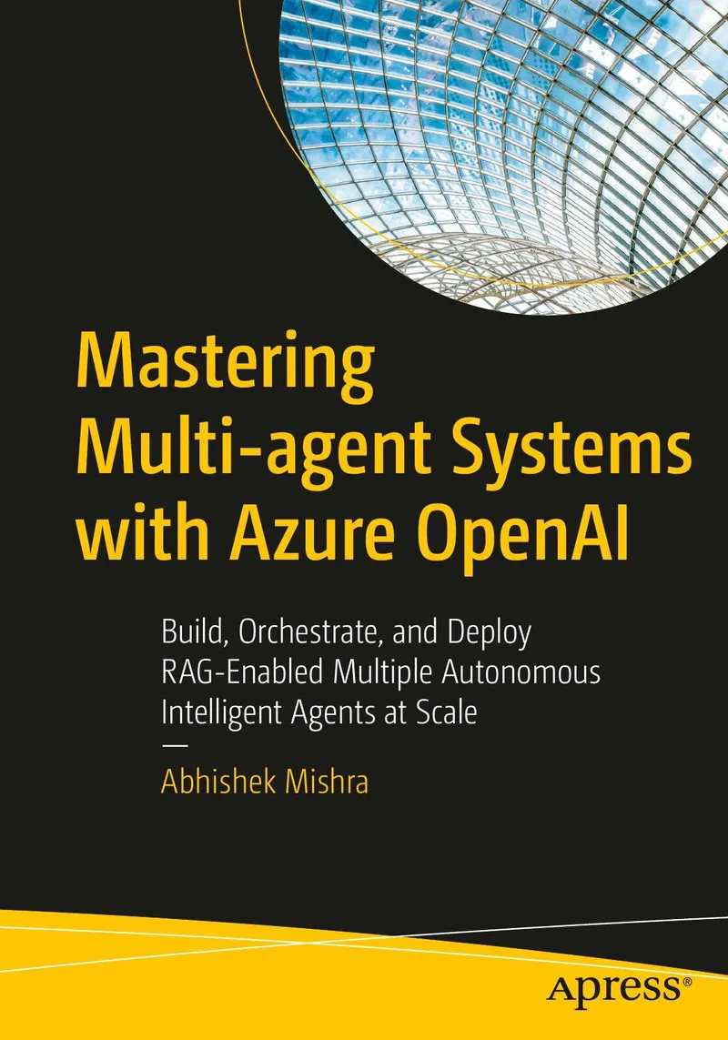 Mastering Multi-agent Systems with Azure OpenAI: Build, Orchestrate, and Deploy RAG-Enabled Multiple Autonomous Intelligent Agents at Scale