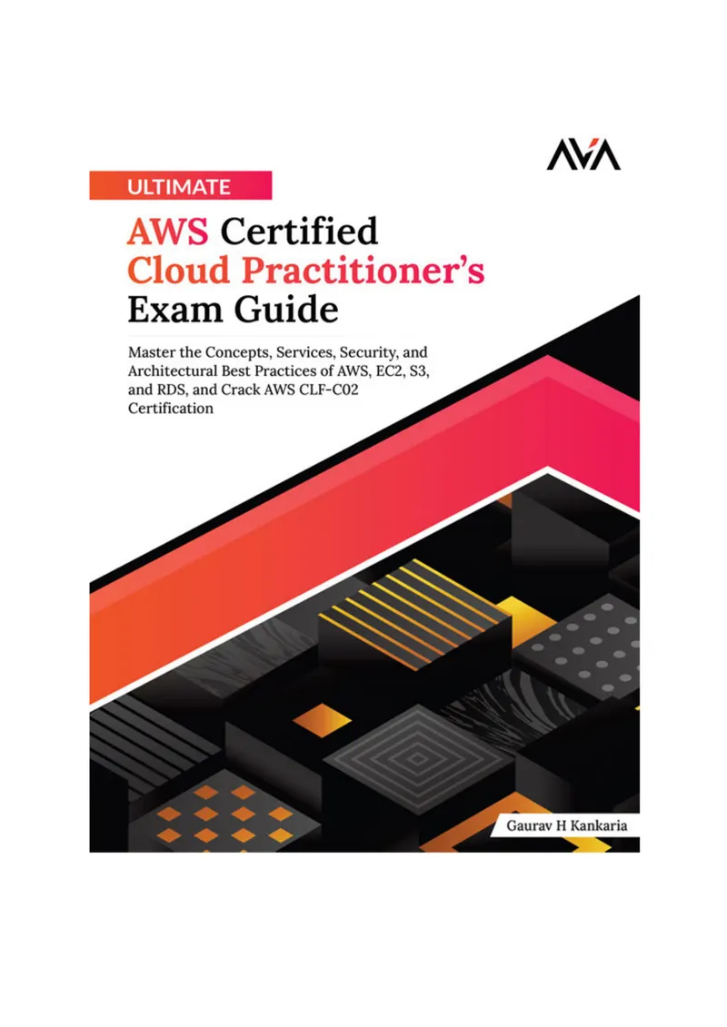 Ultimate AWS Certified Cloud Practitioner’s Exam Guide: Master the Concepts, Services, Security, and Architectural Best Practices of AWS, EC2, S3, and RDS, and Crack AWS CLF-C02 Certification