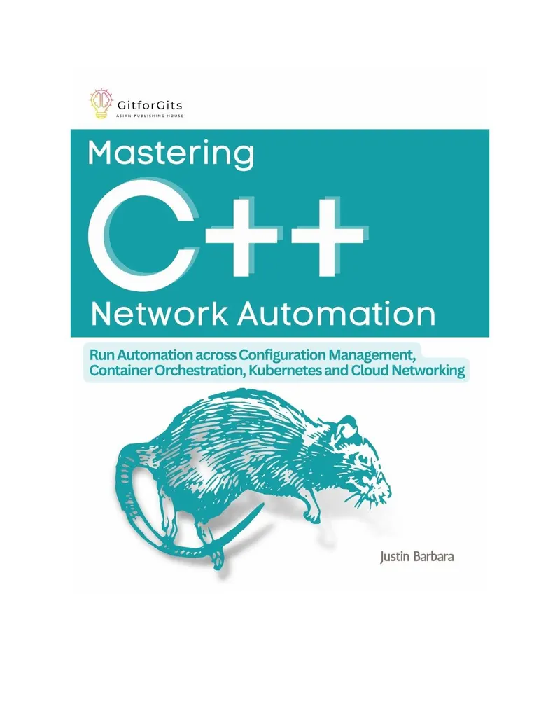 Mastering C++ Network Automation: Run Automation across Configuration Management, Container Orchestration, Kubernetes, and Cloud Networking