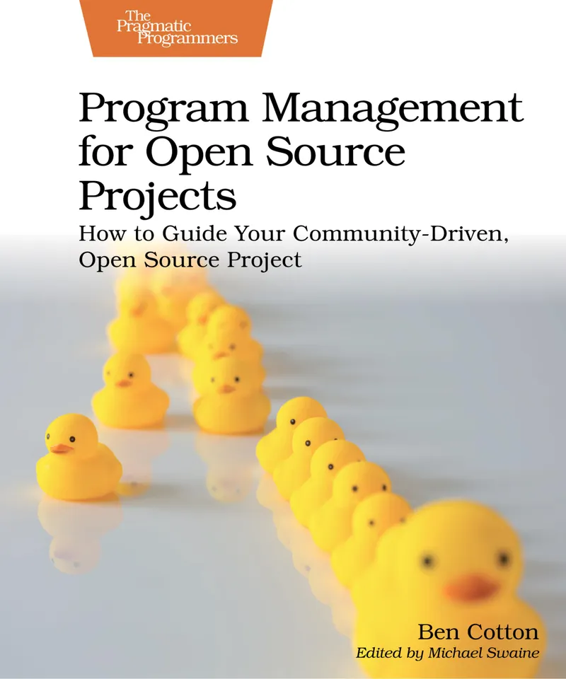 Program Management for Open Source Projects: How to Guide Your Community-Driven, Open Source Project