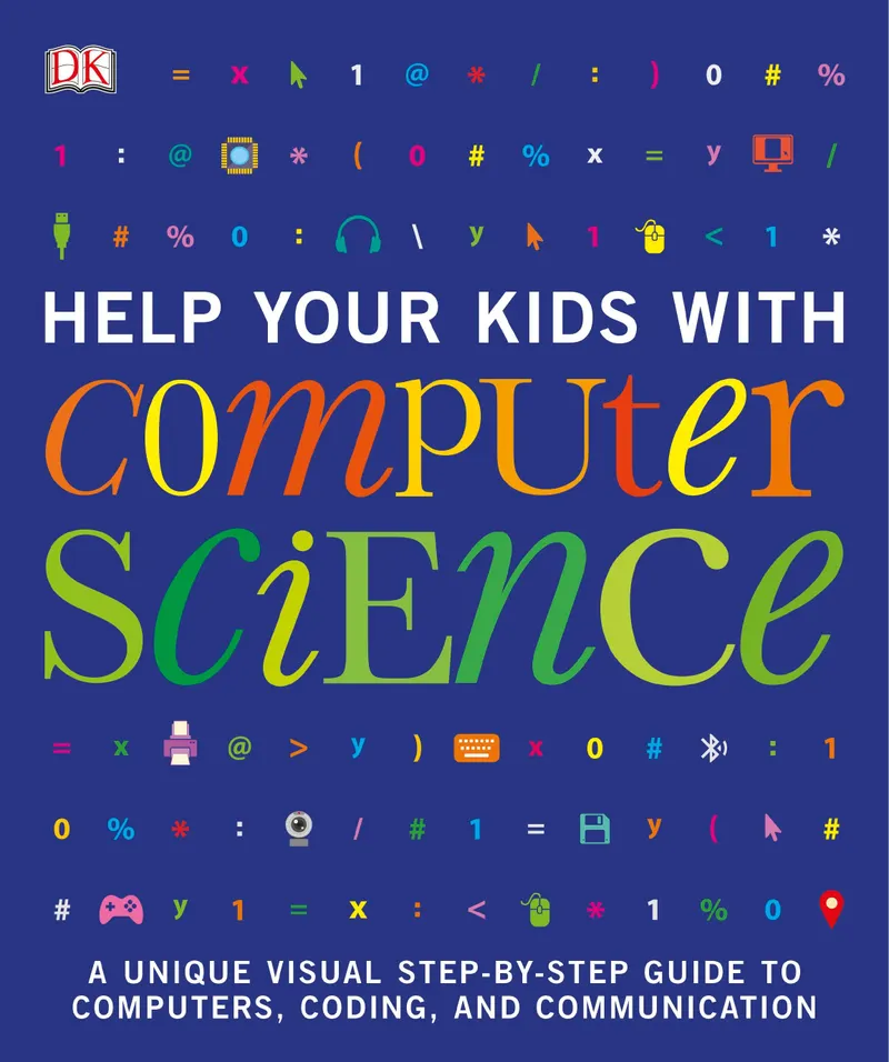 Help Your Kids with Computer Science: A Unique Visual Step-by-Step Guide to Computers, Coding, and Communication