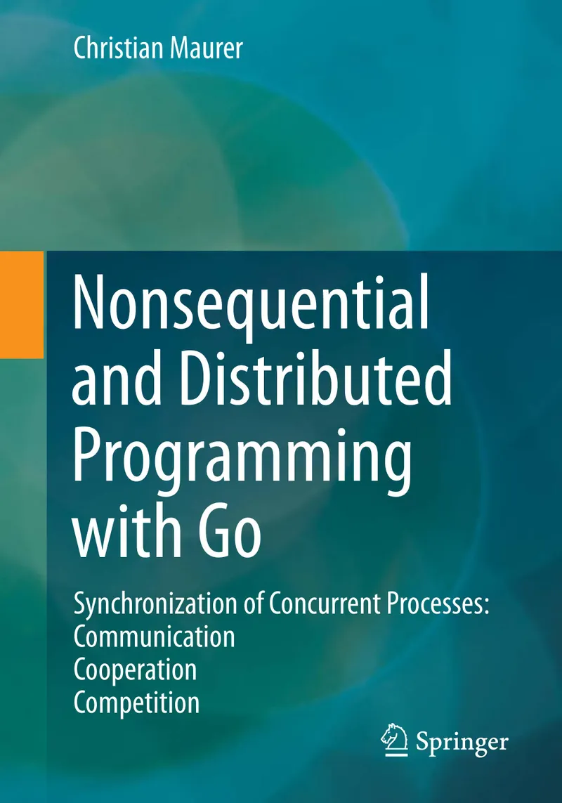 Nonsequential and Distributed Programming with Go: Synchronization of Concurrent Processes: Communication—Cooperation—Competition