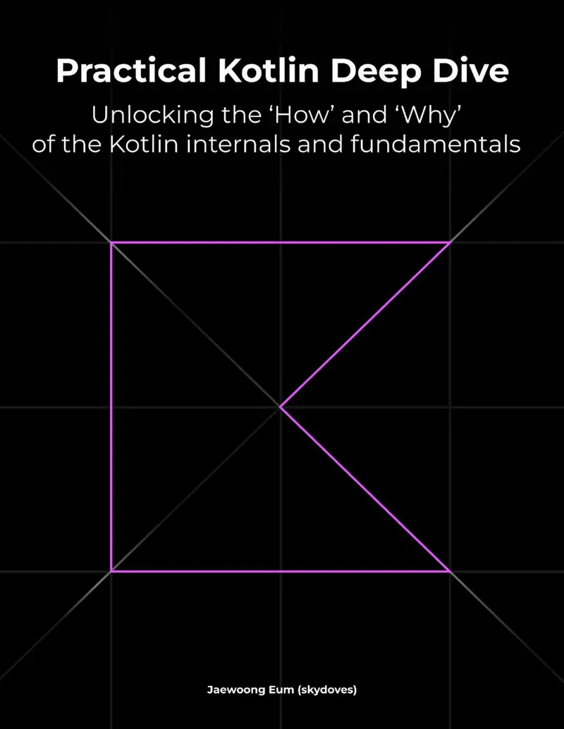 Practical Kotlin Deep Dive: Unlocking the 'How' and 'Why' behind Kotlin fundamentals and internal mechanisms