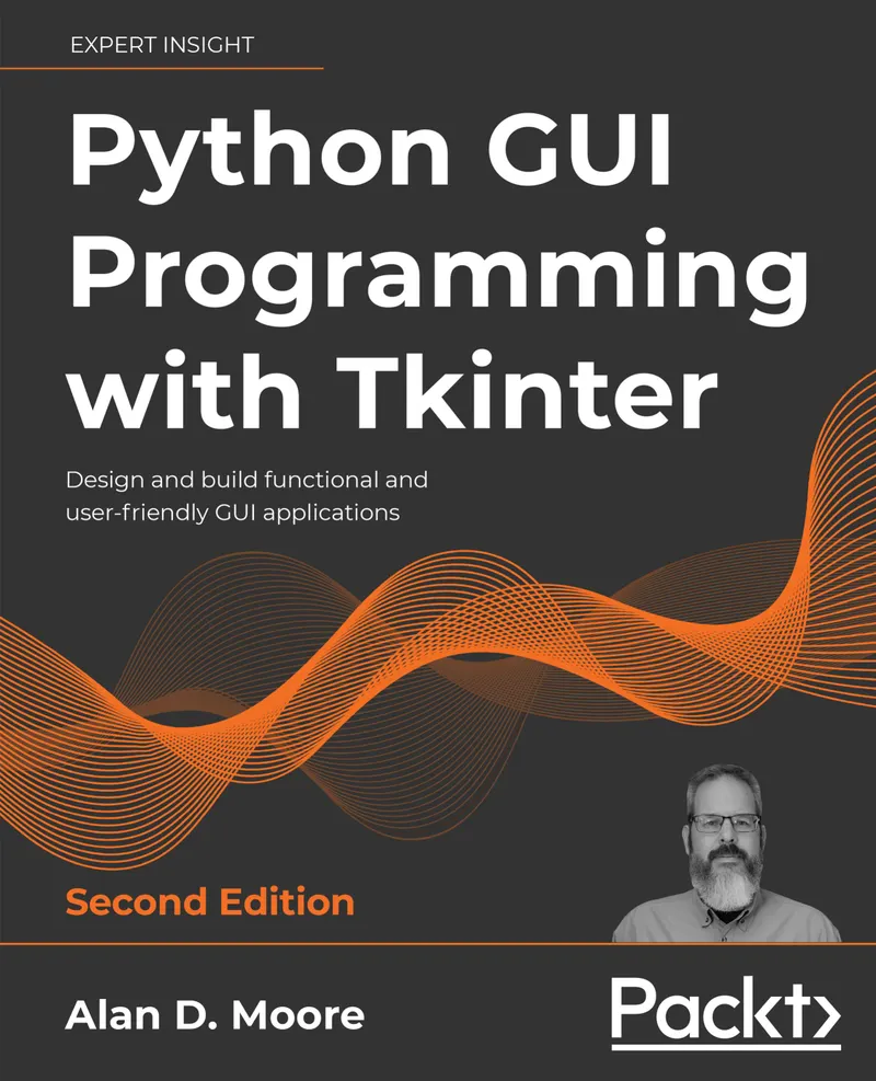 Python GUI Programming with Tkinter. Second Edition: Design and build functional and user-friendly GUI applications