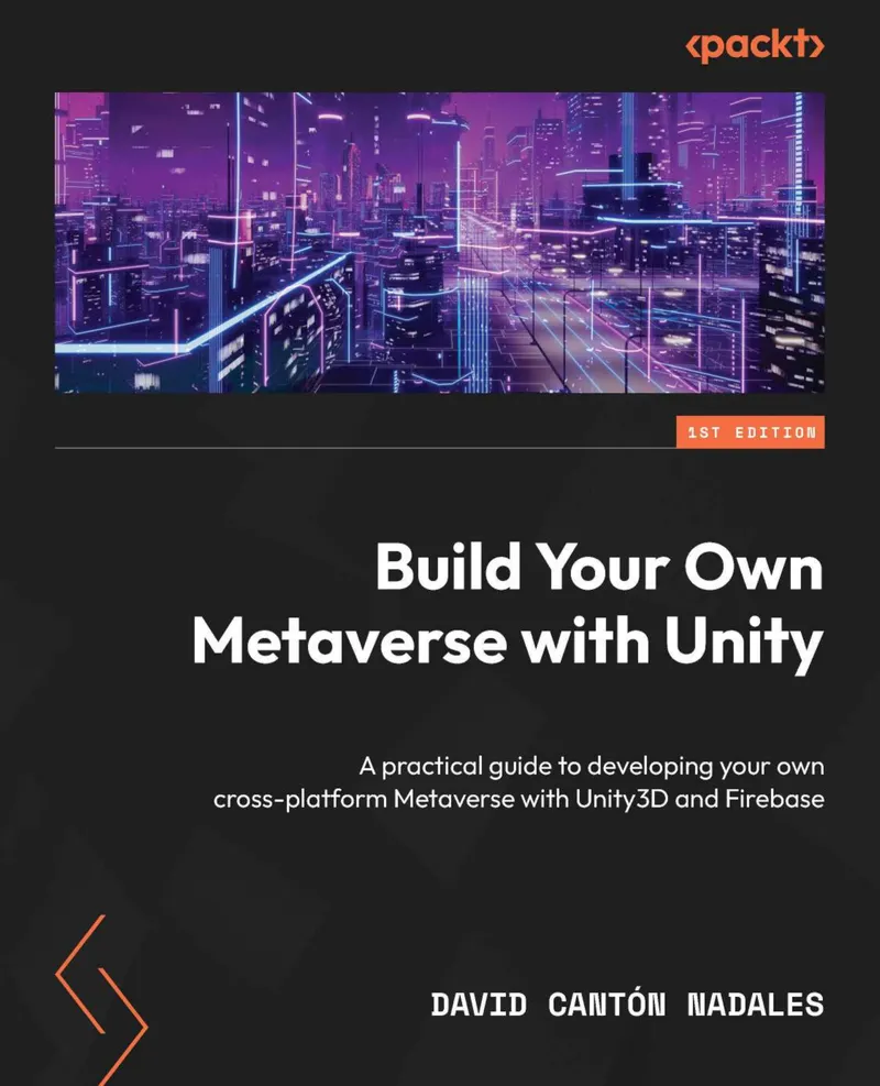 Build Your Own Metaverse with Unity: A practical guide to developing your own cross-platform Metaverse with Unity3D and Firebase