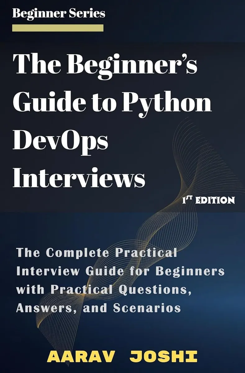 The Beginner’s Guide To Python Devops Interviews: The Complete Practical Interview Guide For Beginners With Practical Questions, Answers, And Scenarios