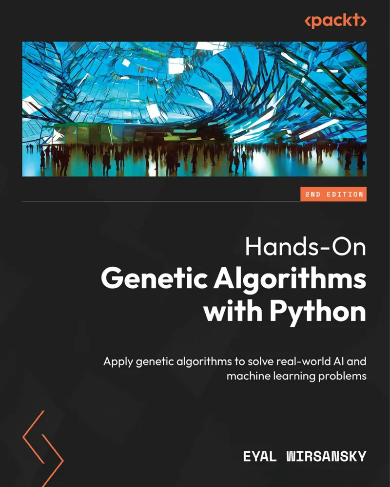 Hands-On Genetic Algorithms with Python: Apply genetic algorithms to solve real-world AI and machine learning problems