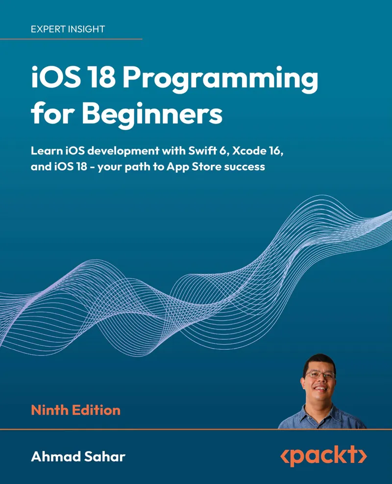 iOS 18 Programming for Beginners. Ninth Edition. Learn iOS development with Swift 6, Xcode 16, and iOS 18 – your path to App Store success
