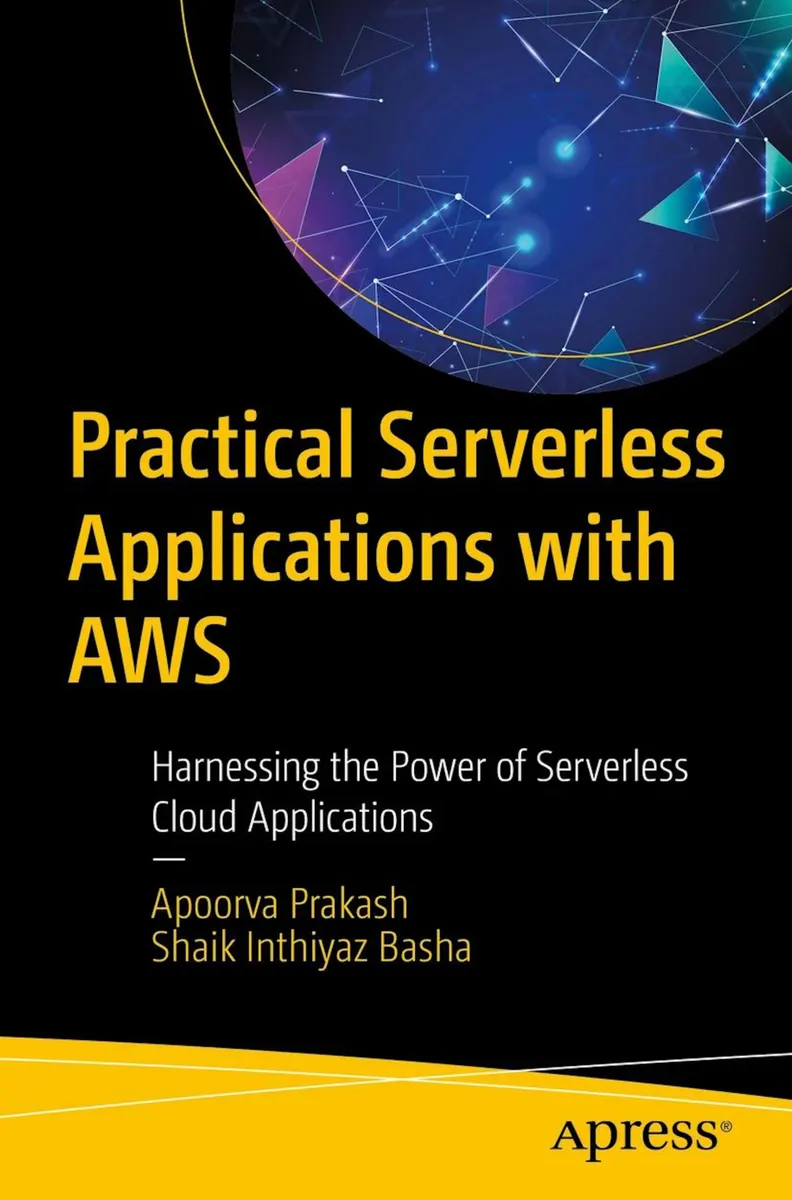 Practical Serverless Applications with AWS: Harnessing the Power of Serverless Cloud Applications