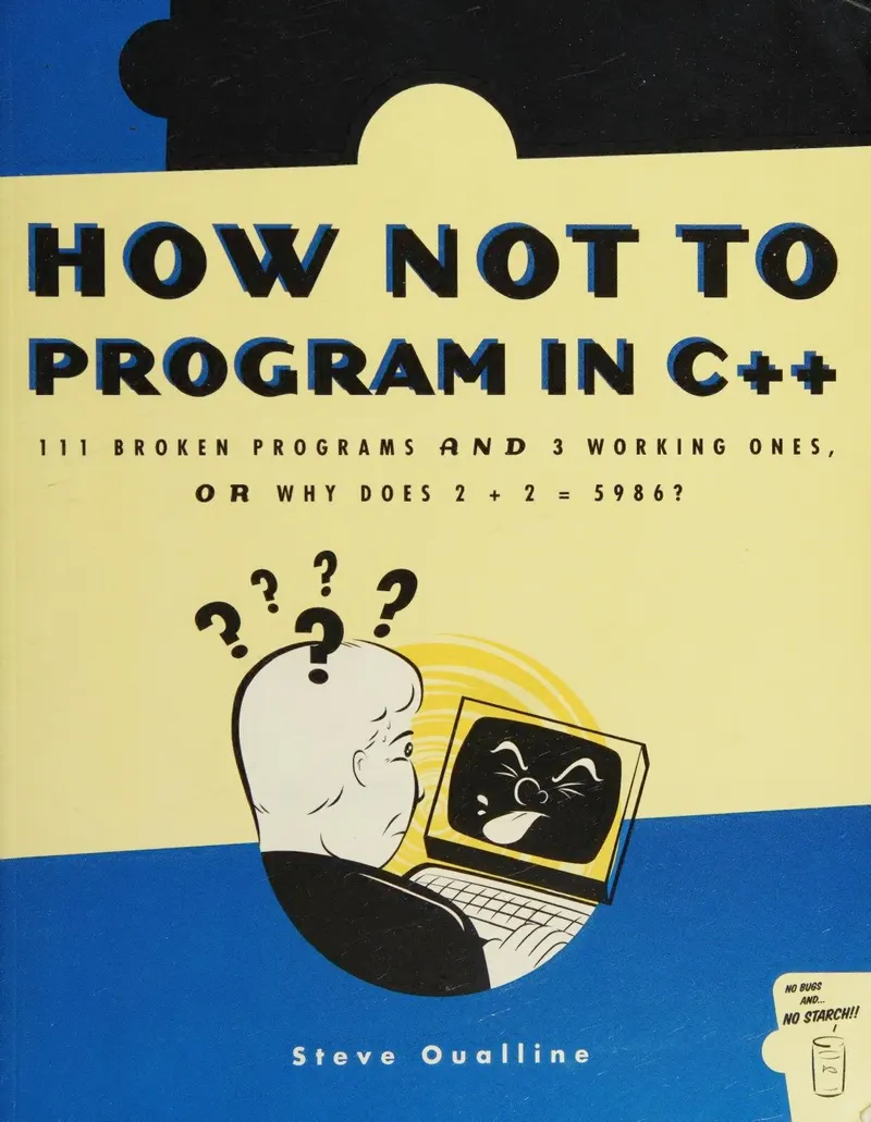 How Not to Program in C++: 111 Broken Programs and 3 Working Ones, or Why Does 2 + 2 = 5986?