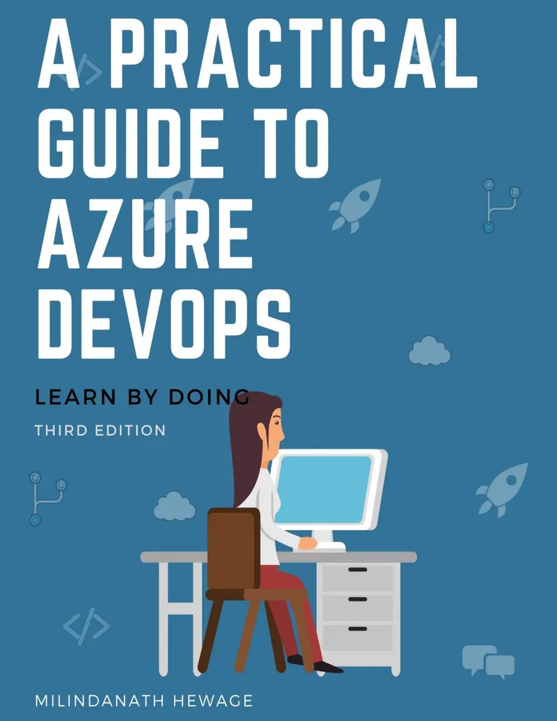 A Practical Guide to Azure DevOps: Learn by doing. Third Edition